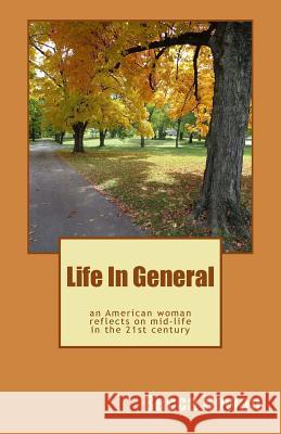 Life in General: an American woman reflects on midlife in the 21st century Rowan, Becca 9781500975715 Createspace