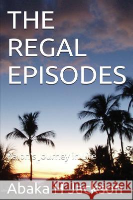 The Regal Episodes Abaka H. Jackson 9781500976064 Createspace