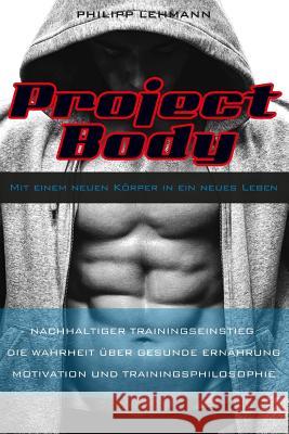 Project Body: Mit einem neuen Körper in ein neues Leben Lehmann, Philipp 9781500977238 Createspace