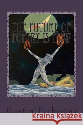 The Future of Poetry is NOW: Bones Picking at Death's Howl Pickering, Dustin 9781500978167 Createspace