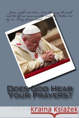 Does God Hear Your Prayers? John Anthony 9781500979850