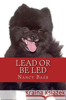 Lead or be Led: Improve your realationship wtih your pet Baer, Nancy 9781500980658 Createspace