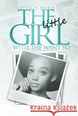 The Little Girl with the Want to: Coming Full Circle Lita Ward 9781500981006