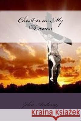 Christ is in My Dreams Anthony, John 9781500981334