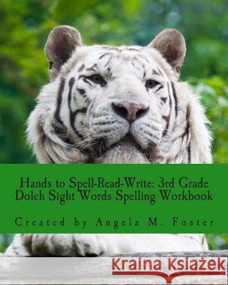Hands to Spell-Read-Write: 3rd Grade Dolch Sight Words Spelling Workbook Angela M. Foster 9781500982249
