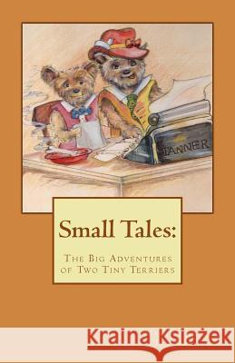 Small Tales: T: The Big Adventures of Tiny Terriers Marsha Gay Edgar Ga 9781500982324 Createspace