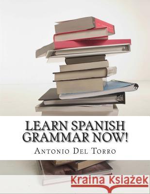 Learn Spanish Grammar NOW! Del Torro, Antonio 9781500982904