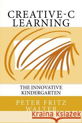 Creative-C Learning: The Innovative Kindergarten Peter Fritz Walter 9781500983567 Createspace