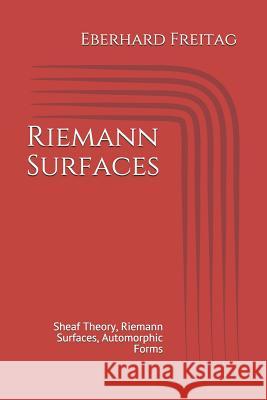 Riemann Surfaces: Sheaf Theory, Riemann Surfaces, Automorphic Forms Eberhard Freitag 9781500983666 Createspace