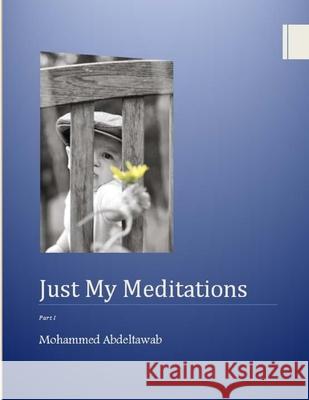 Just My Meditations: part 1 Mohammed Elsayed Abdeltawab 9781500984328 Createspace Independent Publishing Platform