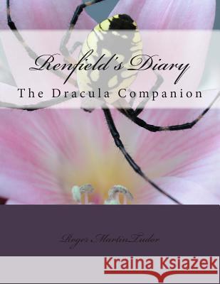 Renfield's Diary: The Dracula Companion Roger Martin Tudor 9781500984816 Createspace
