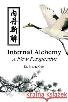 Internal Alchemy: A New Perspective Bisong Guo 9781500986056 Createspace Independent Publishing Platform