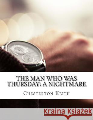 The Man Who Was Thursday: a Nightmare Keith, Chesterton Gilbert 9781500986261 Createspace