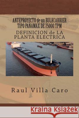 ANTEPROYECTO de un BULKCARRIER TIPO PANAMAX DE 75000 TPM: DEFINICION de LA PLANTA ELECTRICA Villa Caro, Raul 9781500988753 Createspace