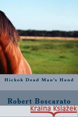 Hickok Dead Man's Hand MR Robert K. Boscarato 9781500988883 Createspace