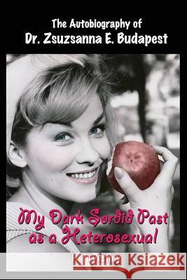 My Dark Sordid Past As A Heterosexual: First Destiny Budapest, Zsuzsanna E. 9781500988906 Createspace