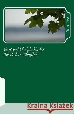 God and Discipleship for the Modern Christian Vol 4: Volume 4 Farley Dunn 9781500988944