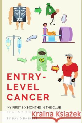 Entry-Level Cancer: My First Six Months in the Club No One Wants to Join David Baskett 9781500988951 Createspace
