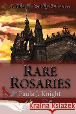 Rare Rosaries: A Talia V Deadly Romance Paula J. Knight 9781500989286