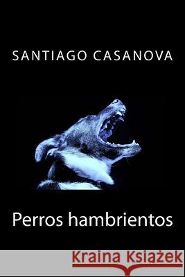 Perros hambrientos Casanova, Santiago 9781500989453