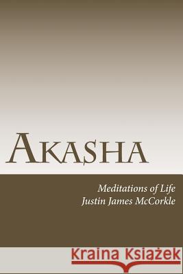 Akasha: Meditations of Life Justin James McCorkle 9781500989491 Createspace