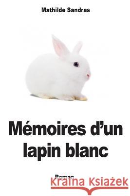 Memoires d'un lapin blanc Sandras, Mathilde 9781500990015 Createspace