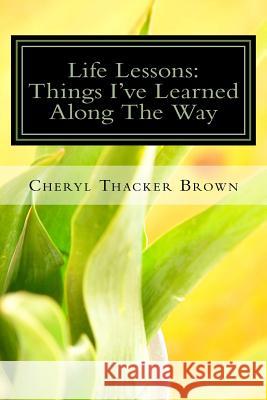 Life Lessons: Things I've Learned Along The Way Thacker, Cheryl Lynne 9781500991371 Createspace
