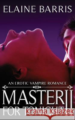 Master For Tonight II: An erotic vampire romance Barris, Elaine 9781500991951