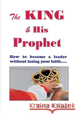The King & His Prophet: Insights for politicians and anybody aspiring for greatness Kunle Raphael Ajayi 9781500992118