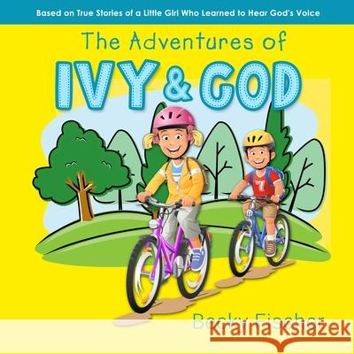 The Adventures of Ivy & God Becky Fischer 9781500992699 Createspace