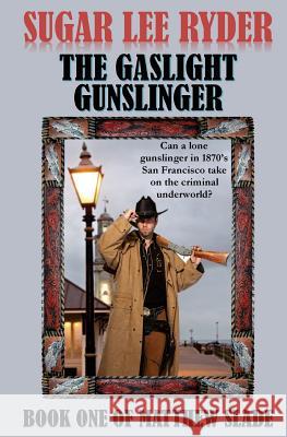 The Gaslight Gunslinger - Book One of Matthew Slade Sugar Lee Ryder 9781500993610 Createspace