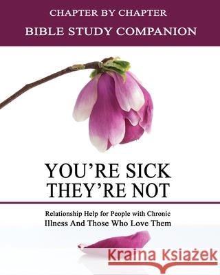 You're Sick, They're Not - Bible Study Companion Booklet: Chapter by Chapter Companion Study for You're Sick, They're Not - Relationship Help for Peop Kimberly Rae 9781500993849