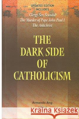 The Dark Side of Catholicism MR Armando Ang 9781500994150 Createspace