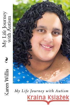 My Life Journey with Autism Karen Willis 9781500994198