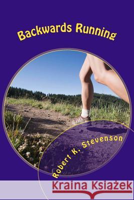 Backwards Running Robert K. Stevenson 9781500994334 Createspace