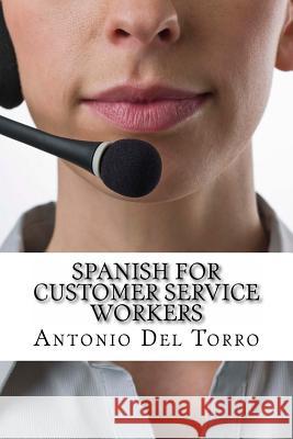 Spanish for Customer Service Workers: Essential Power Words and Phrases for Workplace Survival Antonio De 9781500994426
