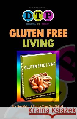 Gluten Free Living: It's Healthier & Easier Than You Think! Dennis S. Lewiston 9781500994495 Createspace