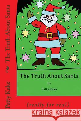 The Truth About Santa Kake, Patty 9781500994723 Createspace