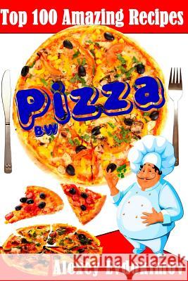 Top 100 Amazing Recipes Pizza BW Evdokimov, Alexey 9781500997281 Createspace
