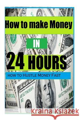 How to make Money In 24 hours: Ideas on how to Hustle Money Fast Williams, Ryan O. 9781500997311 Createspace