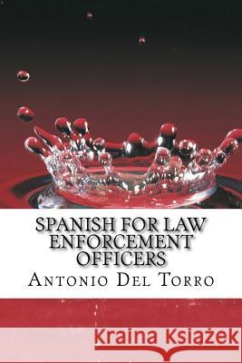 Spanish for Law Enforcement Officers: Essential Power Words and Phrases for Workplace Survival Antonio De 9781500998011