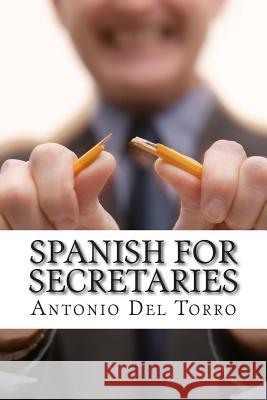 Spanish for Secretaries: Essential Power Words and Phrases for Workplace Survival Antonio De 9781500998622