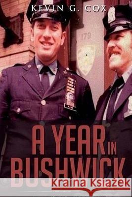 A Year in Bushwick: A Cop's Story Kevin G. Cox 9781500999346 Createspace