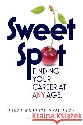 Sweet Spot: Finding Your Career at Any Age Bruce Roberts Dreisbach Katybeth Lee 9781500999957