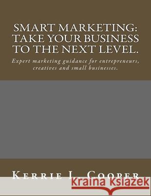 Smart Marketing: Take your business to the next level. Kerrie L. Cooper 9781501000003 Createspace Independent Publishing Platform