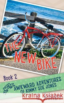 The Awkward Adventures of Kimmy Sue Jones, Book 2: The New Bike G. Ashby 9781501000829