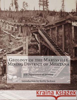 Geology of the Marysville Mining District of Montana Us Department of Interior Kerby Jackson 9781501003141 Createspace