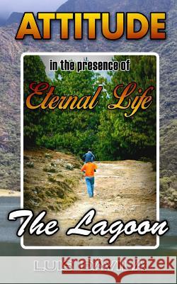 The Lagoon: Attitude in the presence of eternal life Luis Dávila, 100 Jesus Books 9781501003936 Createspace Independent Publishing Platform