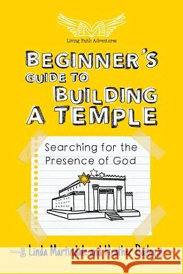 Beginner's Guide to Building a Temple: Searching for the Presence of God Linda Martindale Heather Bailey 9781501004667 Createspace