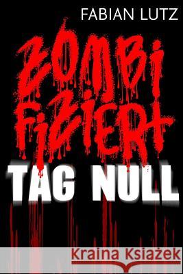 Zombifiziert, Band 1: Tag Null Fabian Lutz 9781501004797 Createspace